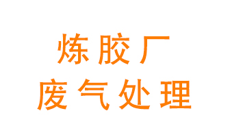 煉膠廠廢氣怎么處理？